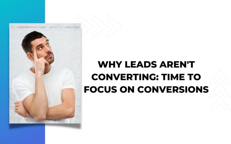 Why Leads Aren't Converting: Time to Focus on Conversions