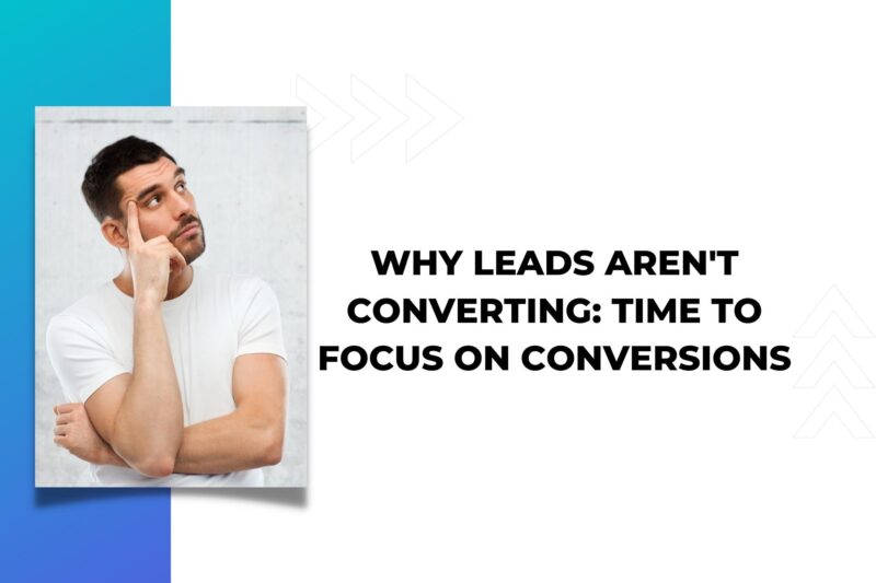 Why Leads Aren't Converting: Time to Focus on Conversions