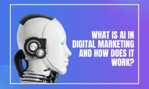 What is AI in Digital Marketing and How Does It Work?